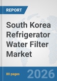 South Korea Refrigerator Water Filter Market: Prospects, Trends Analysis, Market Size and Forecasts up to 2032- Product Image