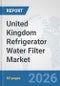 United Kingdom Refrigerator Water Filter Market: Prospects, Trends Analysis, Market Size and Forecasts up to 2032 - Product Image