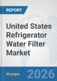 United States Refrigerator Water Filter Market: Prospects, Trends Analysis, Market Size and Forecasts up to 2032- Product Image