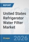 United States Refrigerator Water Filter Market: Prospects, Trends Analysis, Market Size and Forecasts up to 2032 - Product Image