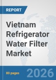 Vietnam Refrigerator Water Filter Market: Prospects, Trends Analysis, Market Size and Forecasts up to 2032- Product Image