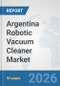 Argentina Robotic Vacuum Cleaner Market: Prospects, Trends Analysis, Market Size and Forecasts up to 2032 - Product Thumbnail Image