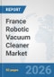 France Robotic Vacuum Cleaner Market: Prospects, Trends Analysis, Market Size and Forecasts up to 2032 - Product Thumbnail Image