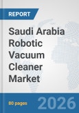 Saudi Arabia Robotic Vacuum Cleaner Market: Prospects, Trends Analysis, Market Size and Forecasts up to 2032- Product Image
