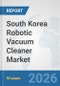 South Korea Robotic Vacuum Cleaner Market: Prospects, Trends Analysis, Market Size and Forecasts up to 2032 - Product Thumbnail Image