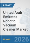United Arab Emirates Robotic Vacuum Cleaner Market: Prospects, Trends Analysis, Market Size and Forecasts up to 2032- Product Image
