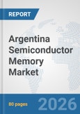 Argentina Semiconductor Memory Market: Prospects, Trends Analysis, Market Size and Forecasts up to 2032- Product Image