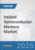 Ireland Semiconductor Memory Market: Prospects, Trends Analysis, Market Size and Forecasts up to 2032- Product Image