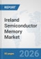 Ireland Semiconductor Memory Market: Prospects, Trends Analysis, Market Size and Forecasts up to 2032 - Product Image