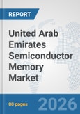United Arab Emirates Semiconductor Memory Market: Prospects, Trends Analysis, Market Size and Forecasts up to 2032- Product Image