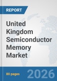 United Kingdom Semiconductor Memory Market: Prospects, Trends Analysis, Market Size and Forecasts up to 2032- Product Image