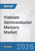 Vietnam Semiconductor Memory Market: Prospects, Trends Analysis, Market Size and Forecasts up to 2032- Product Image