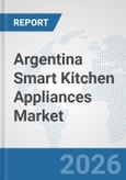 Argentina Smart Kitchen Appliances Market: Prospects, Trends Analysis, Market Size and Forecasts up to 2032- Product Image