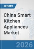 China Smart Kitchen Appliances Market: Prospects, Trends Analysis, Market Size and Forecasts up to 2032- Product Image