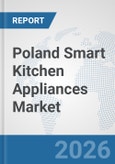 Poland Smart Kitchen Appliances Market: Prospects, Trends Analysis, Market Size and Forecasts up to 2032- Product Image
