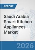 Saudi Arabia Smart Kitchen Appliances Market: Prospects, Trends Analysis, Market Size and Forecasts up to 2032- Product Image