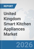 United Kingdom Smart Kitchen Appliances Market: Prospects, Trends Analysis, Market Size and Forecasts up to 2032- Product Image