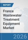 France Wastewater Treatment Equipment Market: Prospects, Trends Analysis, Market Size and Forecasts up to 2032- Product Image