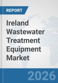 Ireland Wastewater Treatment Equipment Market: Prospects, Trends Analysis, Market Size and Forecasts up to 2032- Product Image