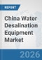 China Water Desalination Equipment Market: Prospects, Trends Analysis, Market Size and Forecasts up to 2032 - Product Thumbnail Image