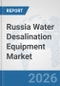Russia Water Desalination Equipment Market: Prospects, Trends Analysis, Market Size and Forecasts up to 2032 - Product Thumbnail Image