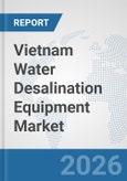 Vietnam Water Desalination Equipment Market: Prospects, Trends Analysis, Market Size and Forecasts up to 2032- Product Image