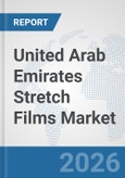 United Arab Emirates Stretch Films Market: Prospects, Trends Analysis, Market Size and Forecasts up to 2032- Product Image