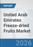 United Arab Emirates Freeze-dried Fruits Market: Prospects, Trends Analysis, Market Size and Forecasts up to 2032- Product Image