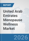 United Arab Emirates Menopause Wellness Market: Prospects, Trends Analysis, Market Size and Forecasts up to 2032- Product Image