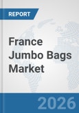 France Jumbo Bags Market: Prospects, Trends Analysis, Market Size and Forecasts up to 2032- Product Image