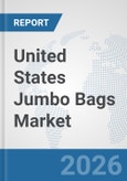 United States Jumbo Bags Market: Prospects, Trends Analysis, Market Size and Forecasts up to 2032- Product Image
