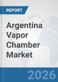 Argentina Vapor Chamber Market: Prospects, Trends Analysis, Market Size and Forecasts up to 2032- Product Image