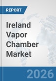 Ireland Vapor Chamber Market: Prospects, Trends Analysis, Market Size and Forecasts up to 2032- Product Image