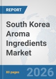 South Korea Aroma Ingredients Market: Prospects, Trends Analysis, Market Size and Forecasts up to 2032- Product Image