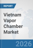 Vietnam Vapor Chamber Market: Prospects, Trends Analysis, Market Size and Forecasts up to 2032- Product Image
