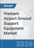 Vietnam Airport Ground Support Equipment (GSE) Market: Prospects, Trends Analysis, Market Size and Forecasts up to 2032- Product Image
