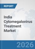 India Cytomegalovirus Treatment Market: Prospects, Trends Analysis, Market Size and Forecasts up to 2032- Product Image