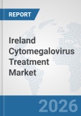 Ireland Cytomegalovirus Treatment Market: Prospects, Trends Analysis, Market Size and Forecasts up to 2032- Product Image