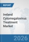 Ireland Cytomegalovirus Treatment Market: Prospects, Trends Analysis, Market Size and Forecasts up to 2032 - Product Image
