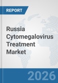 Russia Cytomegalovirus Treatment Market: Prospects, Trends Analysis, Market Size and Forecasts up to 2032- Product Image