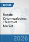 Russia Cytomegalovirus Treatment Market: Prospects, Trends Analysis, Market Size and Forecasts up to 2032 - Product Image