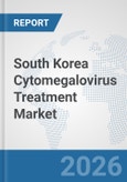 South Korea Cytomegalovirus Treatment Market: Prospects, Trends Analysis, Market Size and Forecasts up to 2032- Product Image