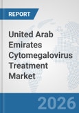 United Arab Emirates Cytomegalovirus Treatment Market: Prospects, Trends Analysis, Market Size and Forecasts up to 2032- Product Image