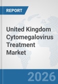 United Kingdom Cytomegalovirus Treatment Market: Prospects, Trends Analysis, Market Size and Forecasts up to 2032- Product Image