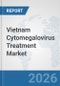 Vietnam Cytomegalovirus Treatment Market: Prospects, Trends Analysis, Market Size and Forecasts up to 2032 - Product Image