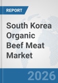 South Korea Organic Beef Meat Market: Prospects, Trends Analysis, Market Size and Forecasts up to 2032- Product Image