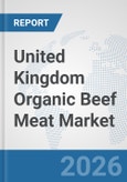 United Kingdom Organic Beef Meat Market: Prospects, Trends Analysis, Market Size and Forecasts up to 2032- Product Image