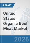 United States Organic Beef Meat Market: Prospects, Trends Analysis, Market Size and Forecasts up to 2032- Product Image