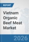 Vietnam Organic Beef Meat Market: Prospects, Trends Analysis, Market Size and Forecasts up to 2032 - Product Image