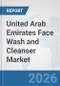 United Arab Emirates Face Wash and Cleanser Market: Prospects, Trends Analysis, Market Size and Forecasts up to 2035 - Product Thumbnail Image